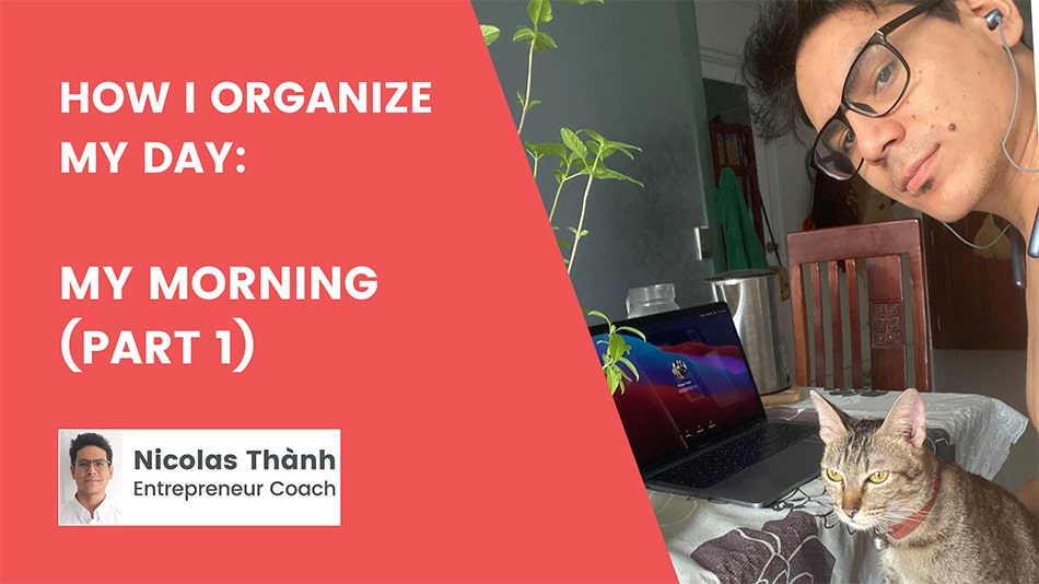 How I Organize My Day- My Morning Routine Nicolas Thanh Part 1