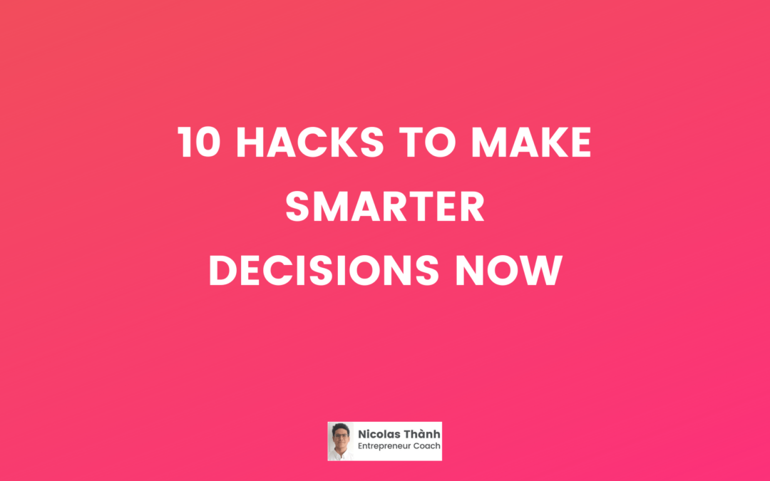 10 Hacks To Make Smarter Decisions Now